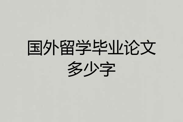 国外留学毕业论文多少字