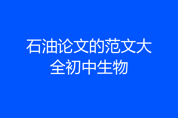 石油论文的范文大全初中生物