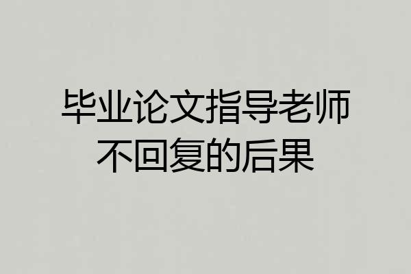 毕业论文指导老师不回复的后果