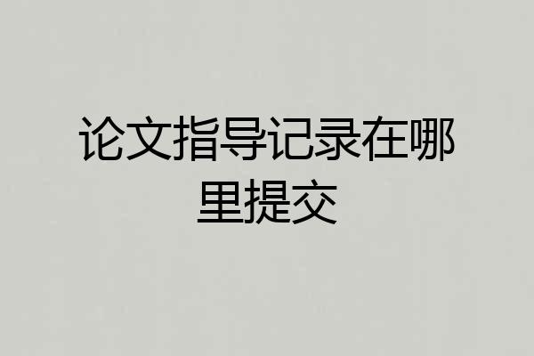 论文指导记录在哪里提交