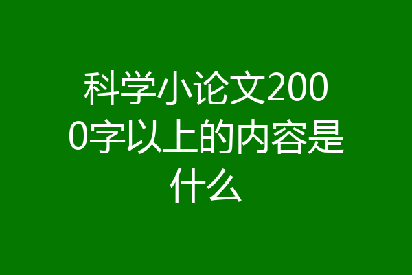 科学小论文2000字以上的内容是什么