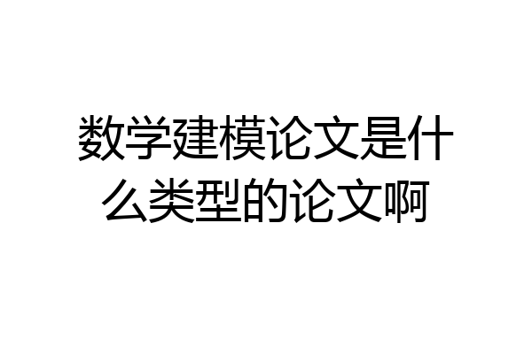 数学建模论文是什么类型的论文啊