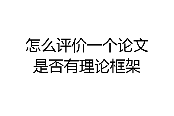 怎么评价一个论文是否有理论框架