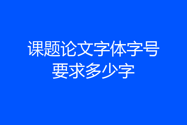 课题论文字体字号要求多少字