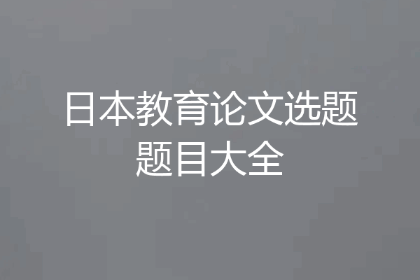 日本教育论文选题题目大全