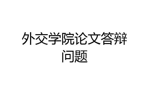 外交学院论文答辩问题