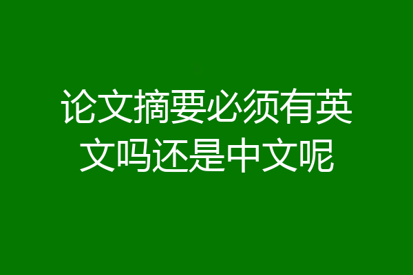 论文摘要必须有英文吗还是中文呢