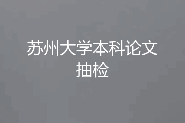 苏州大学本科论文抽检