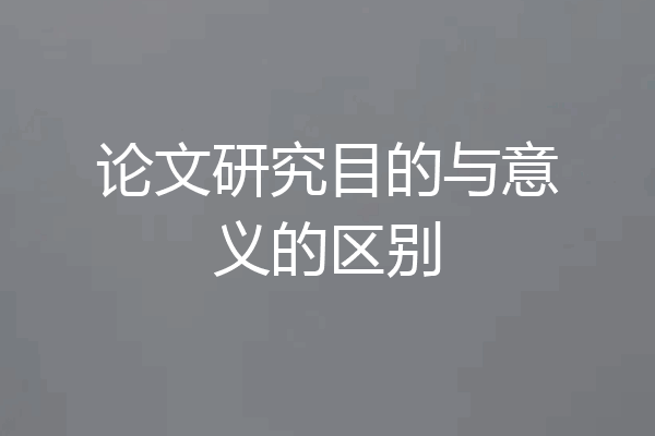 论文研究目的与意义的区别