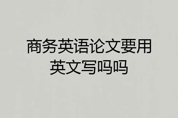 商务英语论文要用英文写吗吗