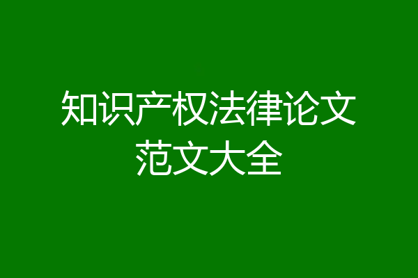 知识产权法律论文范文大全
