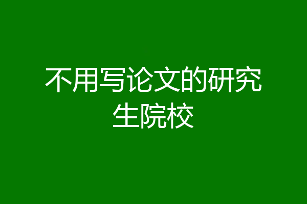 不用写论文的研究生院校