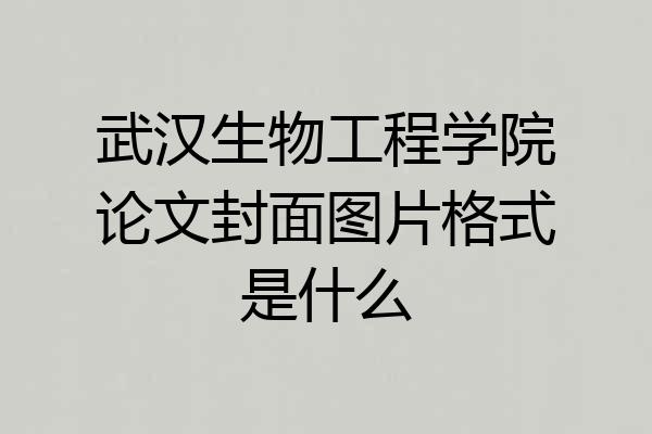 武汉生物工程学院论文封面图片格式是什么