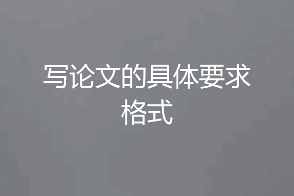 写论文的具体要求格式