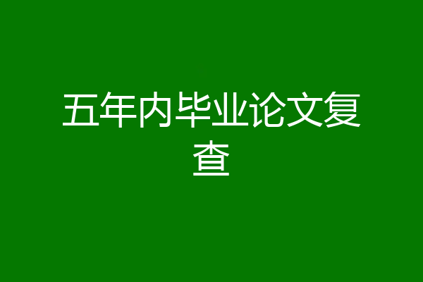 五年内毕业论文复查