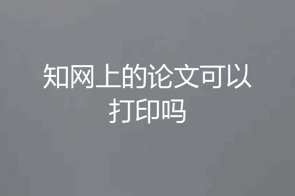知网上的论文可以打印吗