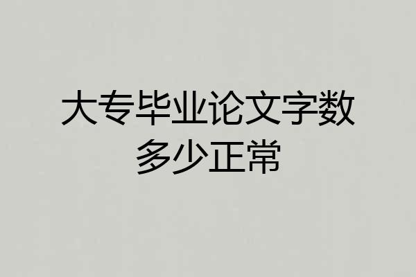 大专毕业论文字数多少正常