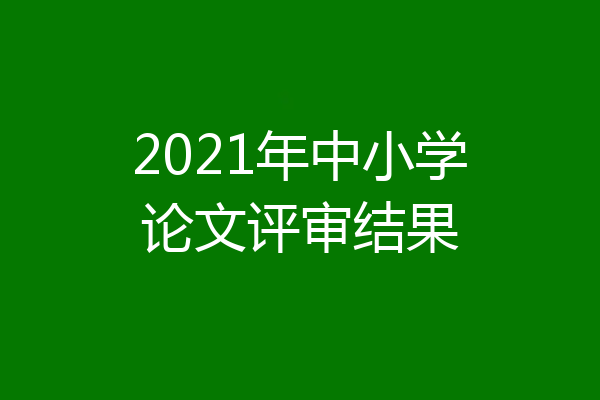 2021年中小学论文评审结果