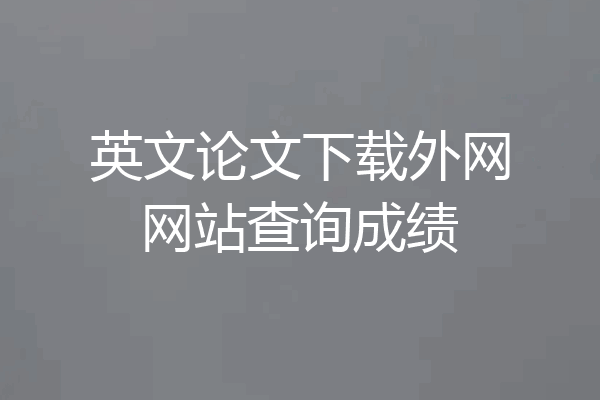 英文论文下载外网网站查询成绩