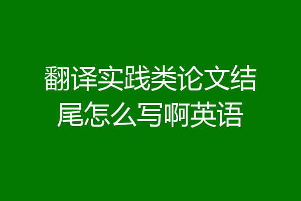 翻译实践类论文结尾怎么写啊英语