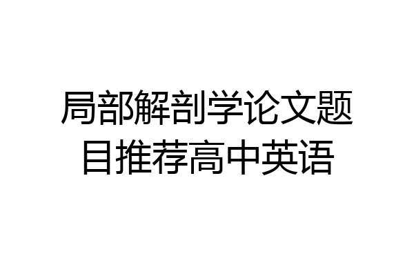 局部解剖学论文题目推荐高中英语