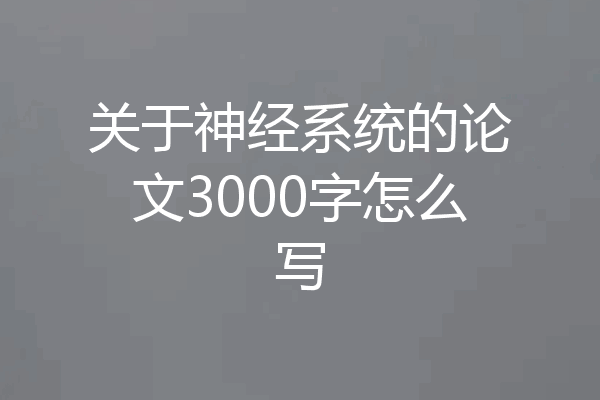 关于神经系统的论文3000字怎么写