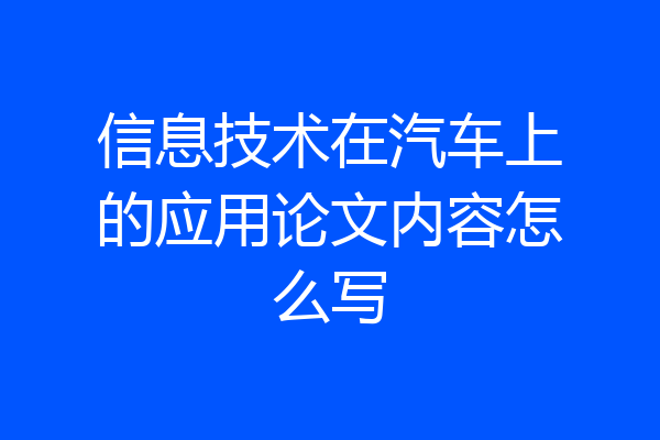 信息技术在汽车上的应用论文内容怎么写