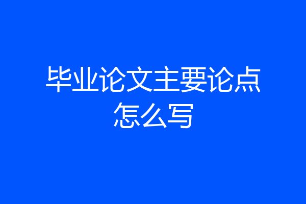 毕业论文主要论点怎么写