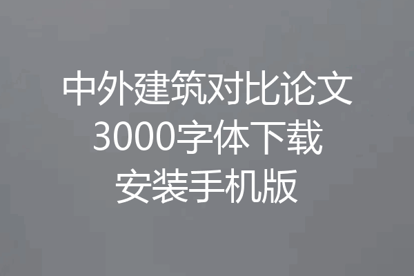 中外建筑对比论文3000字体下载安装手机版