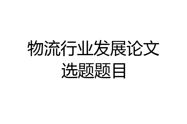 物流行业发展论文选题题目