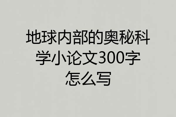 地球内部的奥秘科学小论文300字怎么写