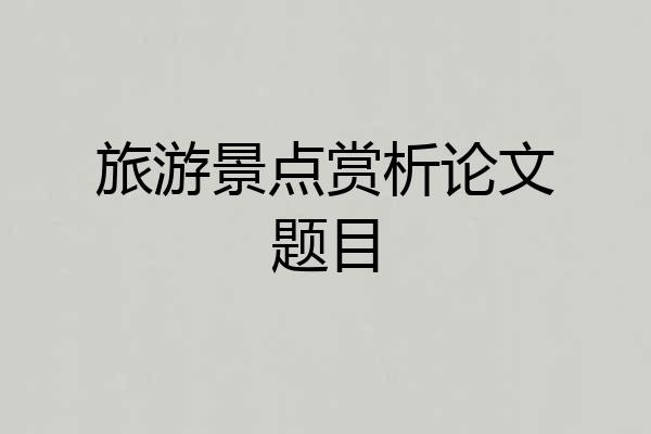 旅游景点赏析论文题目