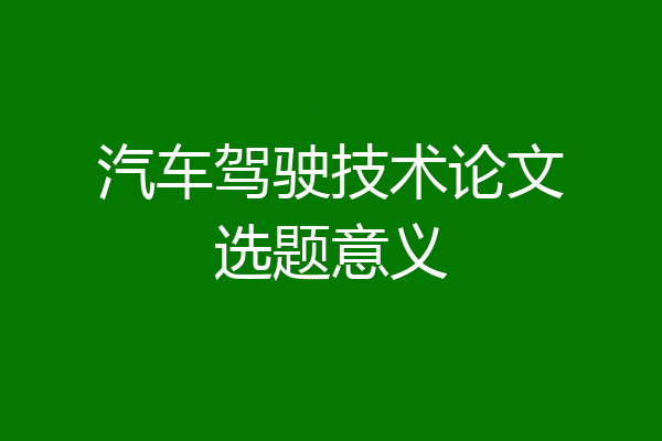 汽车驾驶技术论文选题意义