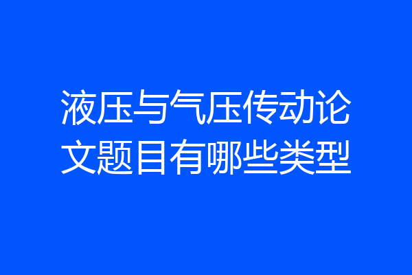 液压与气压传动论文题目有哪些类型