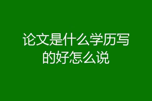 论文是什么学历写的好怎么说