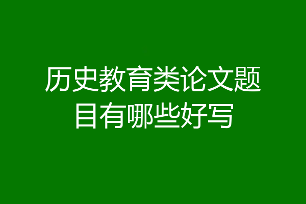 历史教育类论文题目有哪些好写