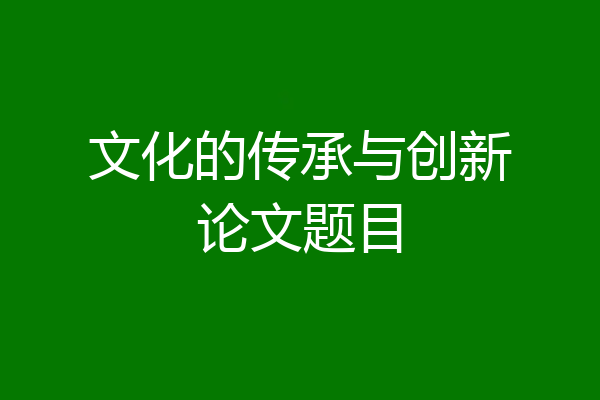 文化的传承与创新论文题目