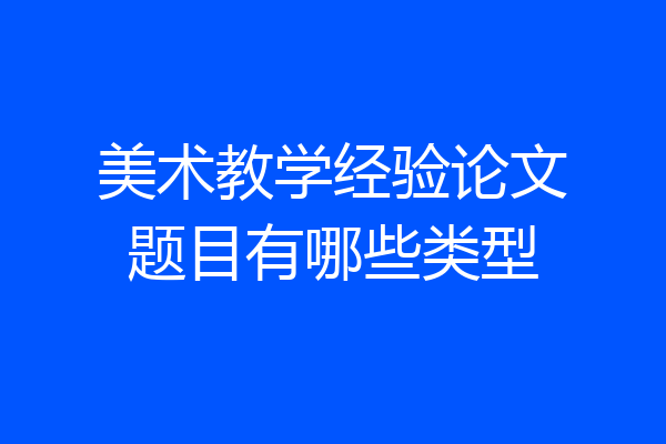 美术教学经验论文题目有哪些类型