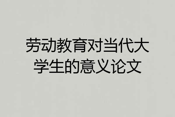 劳动教育对当代大学生的意义论文