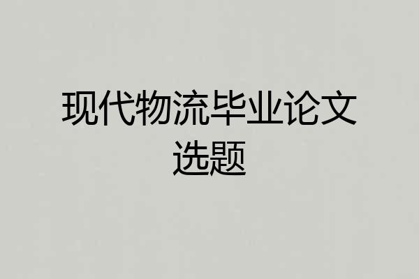 现代物流毕业论文选题