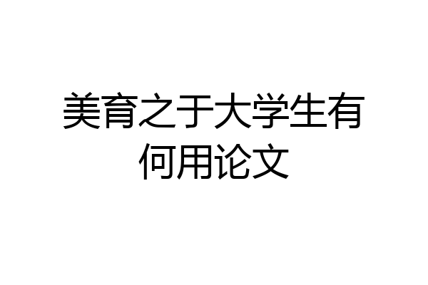 美育之于大学生有何用论文