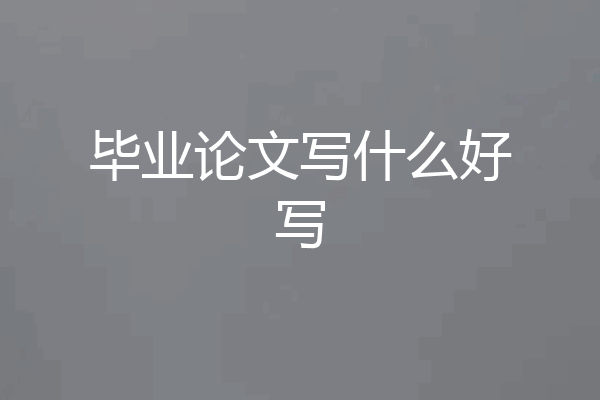 毕业论文写什么好写
