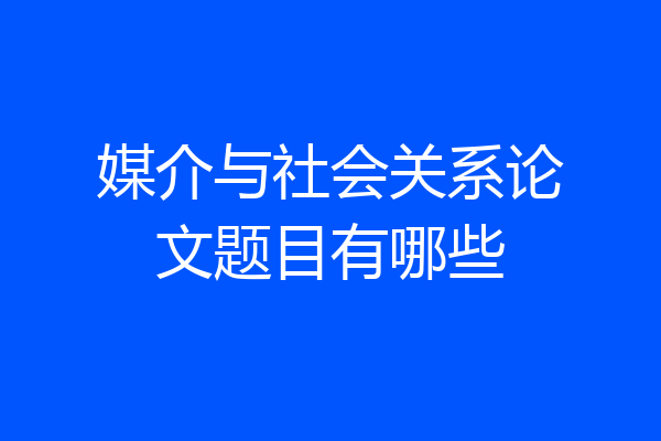 媒介与社会关系论文题目有哪些