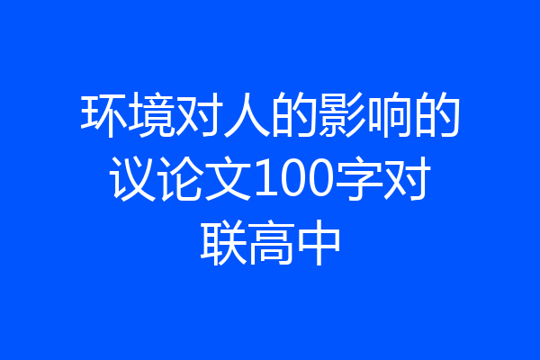 环境对人的影响的议论文100字对联高中