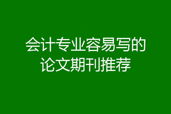 会计专业容易写的论文期刊推荐