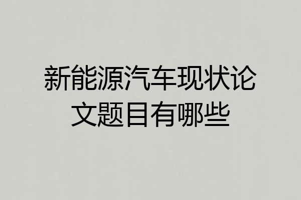 新能源汽车现状论文题目有哪些