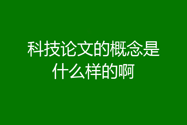 科技论文的概念是什么样的啊