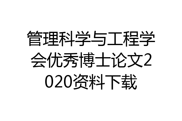 管理科学与工程学会优秀博士论文2020资料下载
