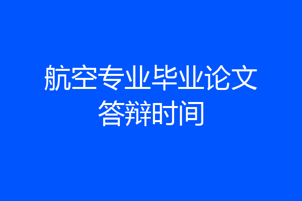 航空专业毕业论文答辩时间