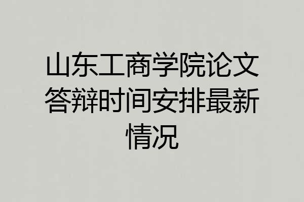 山东工商学院论文答辩时间安排最新情况